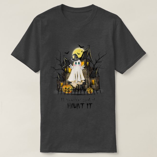 If You Got It Haunt It Haunted House Funny Ghost S T-Shirt (Design Front)