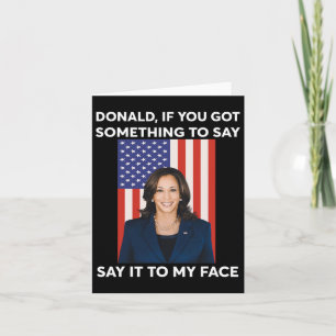 If You Got Something To Say Say It To My Face Harr Card