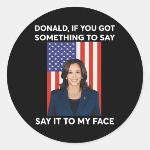 If You Got Something To Say Say It To My Face Harr Classic Round Sticker