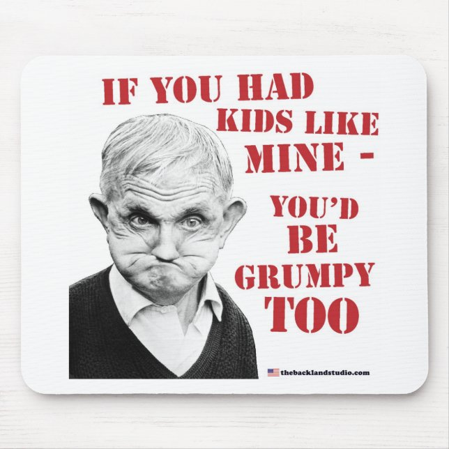 If you had kids like mine you'd be grumpy too! mouse pad (Front)