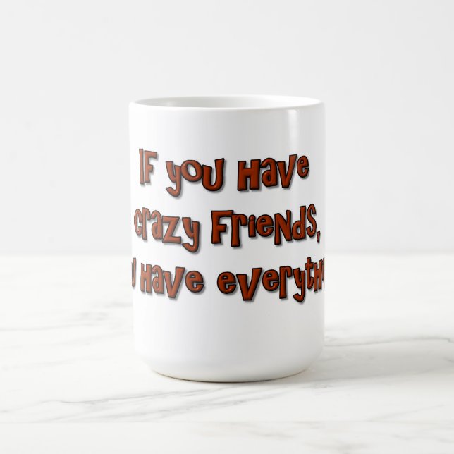 If you have crazy friends, you have everything! coffee mug (Center)