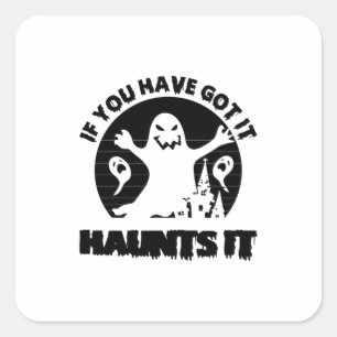 If You Have Got It Haunts It-scary-ghost-funny Square Sticker