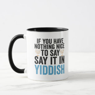 If You Have Nothing Nice To Say it in Yiddish Gift Mug