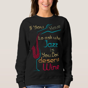 If You Have To Ask What Jazz Is You Don't Deserve Sweatshirt