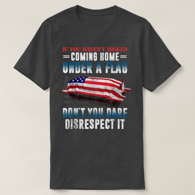 If You Haven't Risked Coming Home Under A Flag  T-Shirt (Design Front)