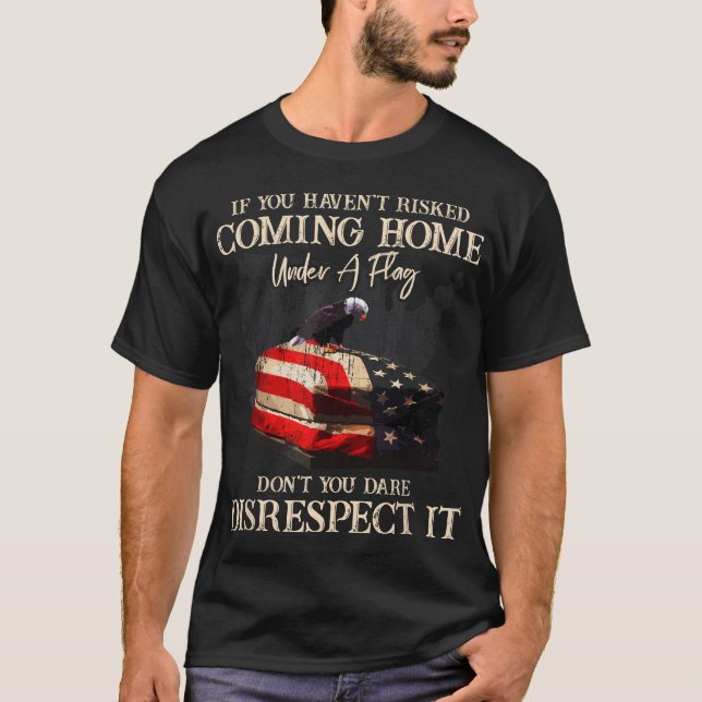 If You Haven't Risked Coming Home Under A Flag - U T-Shirt (Front)