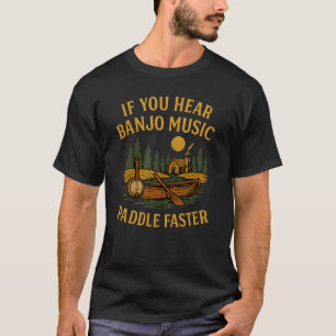 If You Hear Banjo Music Paddle Faster Canoe Campin T-Shirt