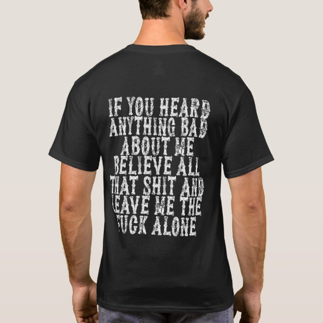 If You Heard Anything Bad About Me Believe All T-Shirt (Back)