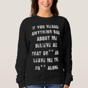 If You Heard Anything Bad About Me Sweatshirt