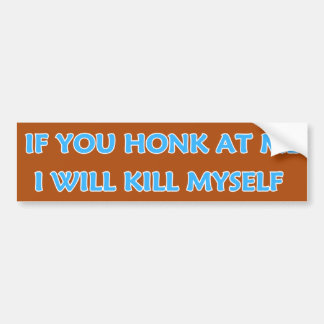 If You Honk At Me I Will Kill Myself Bumper Sticker