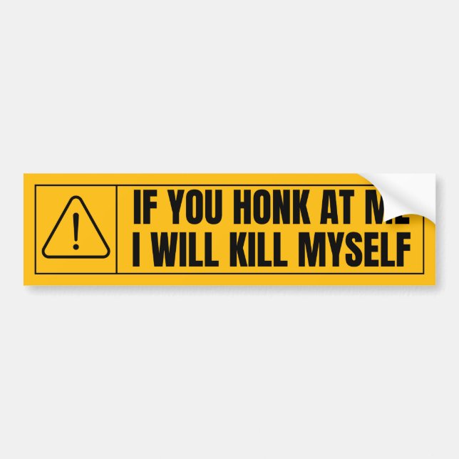 If You Honk At Me I Will Kill Myself! Funny Meme Bumper Sticker (Front)