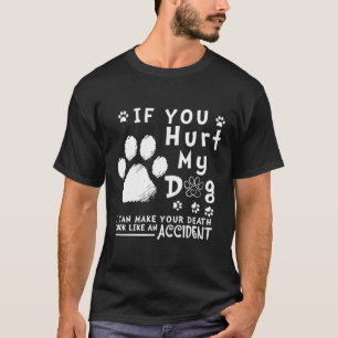 If You Hurt My Dog I Can Make Your Death Look Like T-Shirt