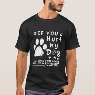 If You Hurt My Dog I Can Make Your Death Look Like T-Shirt