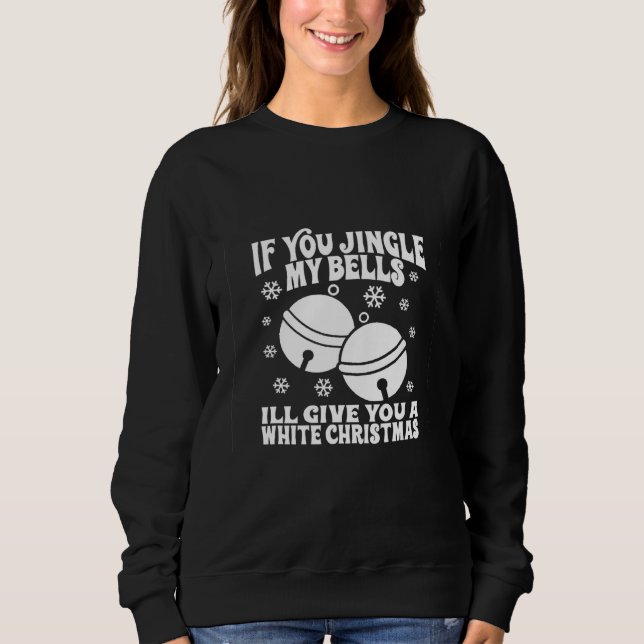 If You Jingle My Bells I'll Give You a White Chris Sweatshirt (Front)