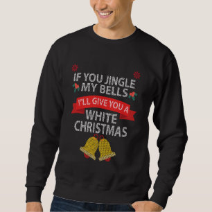 If You Jingle My BELLS I'll Give You a White Chris Sweatshirt