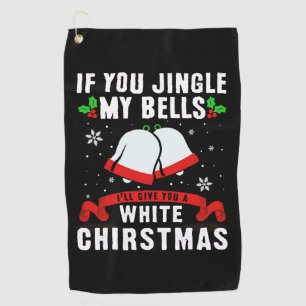 If you jingle my bells, ill give you a white xmas golf towel