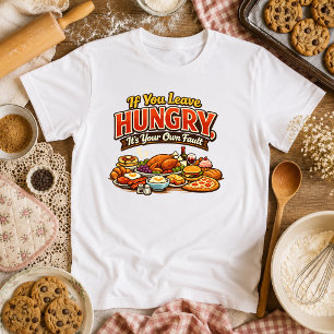 If You Leave Hungry, It’s Your Own Fault quote T-Shirt