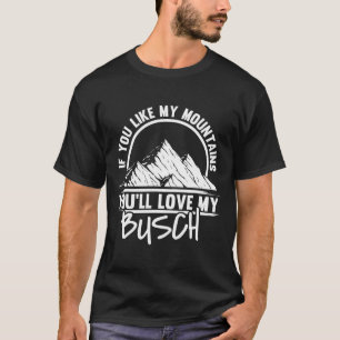 If You Like My Mountains You'll Love My Busch - Hi T-Shirt
