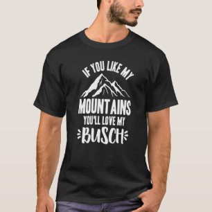 If You Like My Mountains You'll Love My Busch Hik T-Shirt