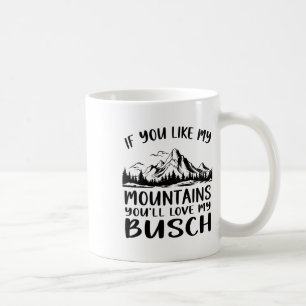 If You Like My Mountains You'll Love My Busch Hiki Coffee Mug