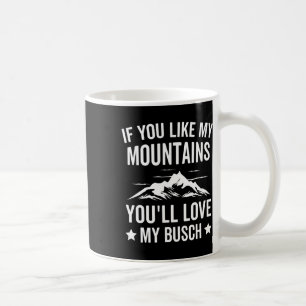 If You Like My Mountains You'll Love My Busch Hiki Coffee Mug