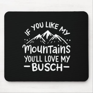 If You Like My Mountains You'll Love My Busch Hiki Mouse Pad