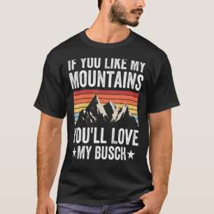If You Like My Mountains You'll Love My Busch Hiki T-Shirt