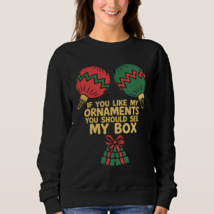If You Like My Ornaments You Should See My Box Sweatshirt