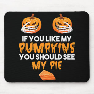 If You Like My Pumpkins You Should See My Pie Hall Mouse Pad