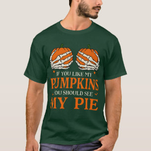 If You Like My Pumpkins You Should See My Pie Hall T-Shirt