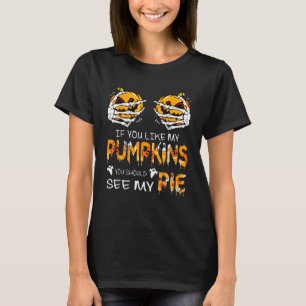 If You Like My Pumpkins You Should See My Pie Hall T-Shirt