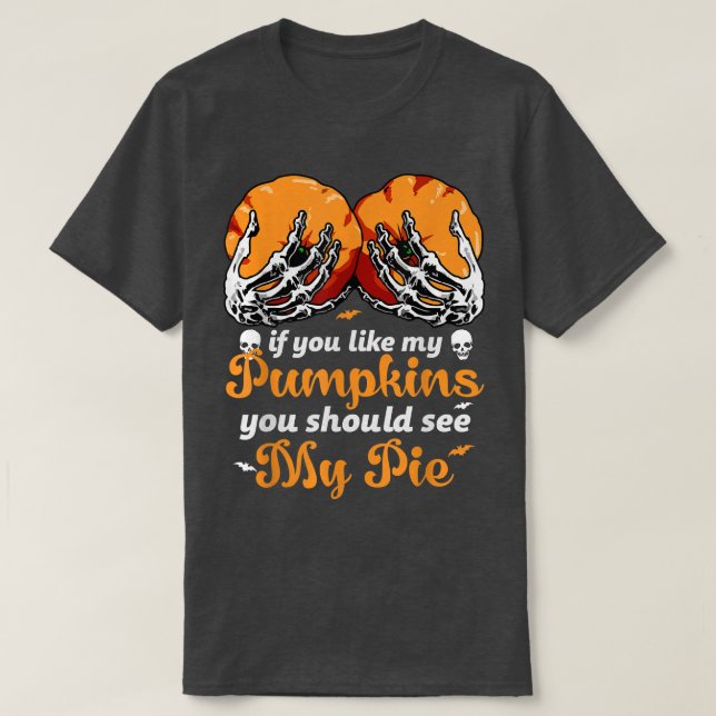 If You Like My Pumpkins You Should See My Pie Hall T-Shirt (Design Front)