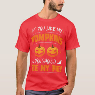 If you like my pumpkins you should see my pie OMG  T-Shirt