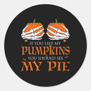 If You Like My Pumpkins You Should Taste My Pie Ha Classic Round Sticker