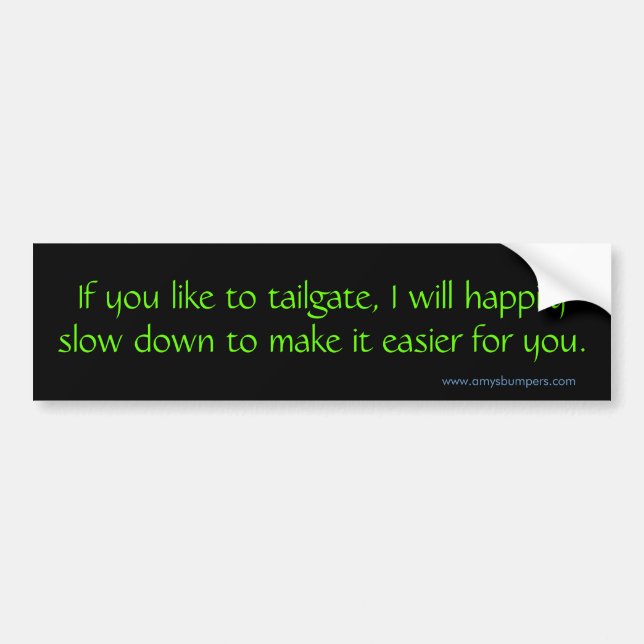 If you like to tailgate, I will Bumper Sticker (Front)