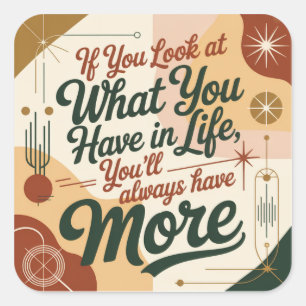 If You Look At What You Have In Life Square Sticker