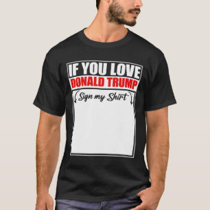 If You Love Donald Trump Sign My Shirt