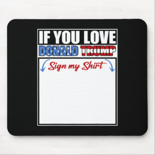 If You Love Donald Trump Sign My Shirt _1 Mouse Pad