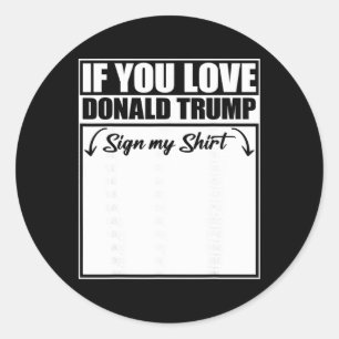 If You Love Donald Trump Sign My Shirt _2  Classic Round Sticker