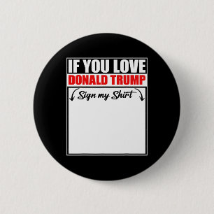If You Love Donald Trump Sign My Shirt 6 Cm Round Badge