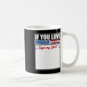 If You Love Donald Trump Sign My Shirt Coffee Mug