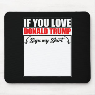If You Love Donald Trump Sign My Shirt Mouse Pad
