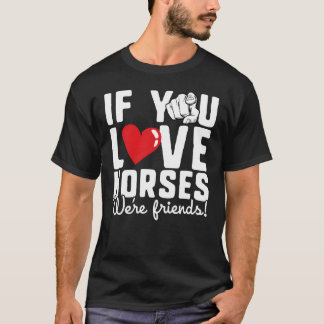 If You Love Horses We re Friends funny Horse frien T-Shirt