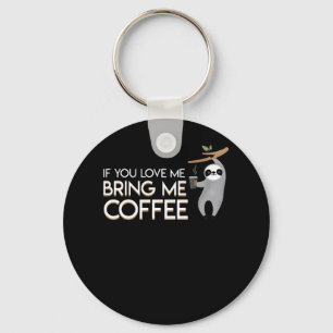 If You Love Me Bring Me Coffee Sloth Key Ring