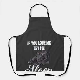 If You Love Me Let Me Sleep Bulldog Humour Apron