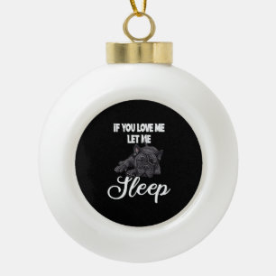 If You Love Me Let Me Sleep Bulldog Humour Ceramic Ball Christmas Ornament