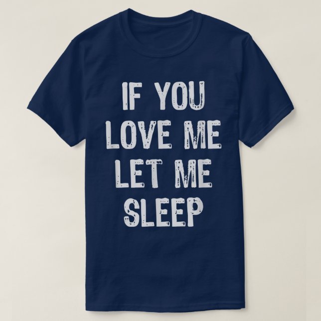 If You Love Me Let Me Sleep Funny Sleeping Gift Ch T-Shirt (Design Front)