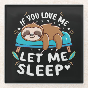 If You Love Me Let Me Sleep Glass Coaster