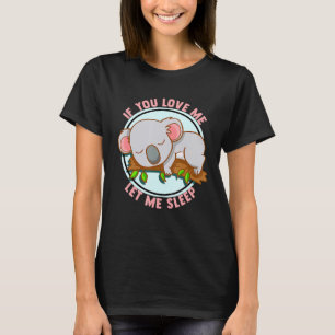 If You Love Me Let Me Sleep Koala Bear Sleeping Na T-Shirt