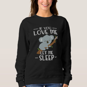 If You love Me Let Me Sleep Koala Gift Sweatshirt